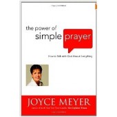 The Power of Simple Prayer: How to Talk with God about Everything by Joyce Meyer